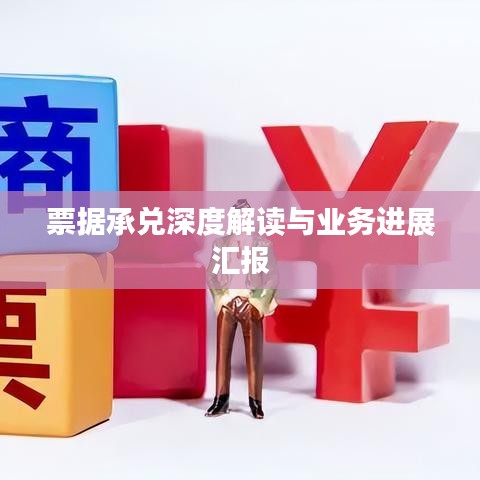 票据承兑深度解读与业务进展汇报