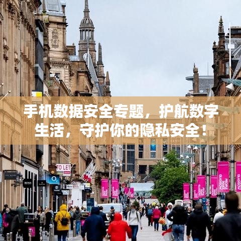 手机数据安全专题，护航数字生活，守护你的隐私安全！