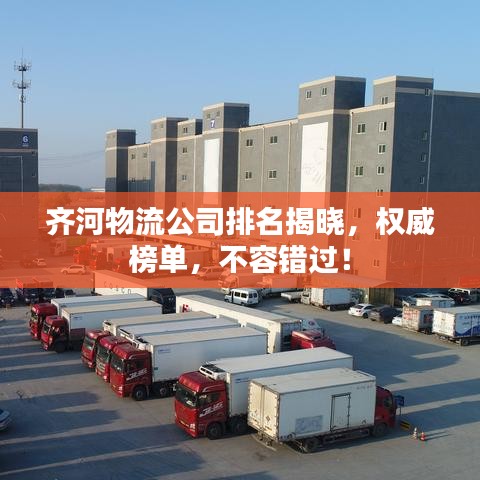 齐河物流公司排名揭晓，权威榜单，不容错过！