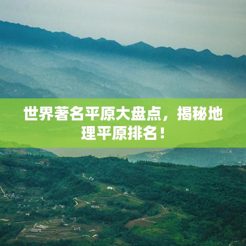 世界著名平原大盘点，揭秘地理平原排名！