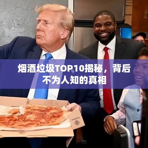 烟酒垃圾TOP10揭秘，背后不为人知的真相
