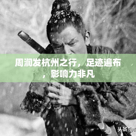 周润发杭州之行，足迹遍布，影响力非凡