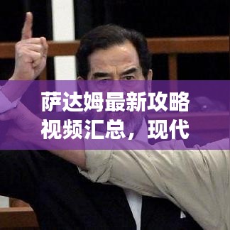 萨达姆最新攻略视频汇总，现代战略战术深度解读