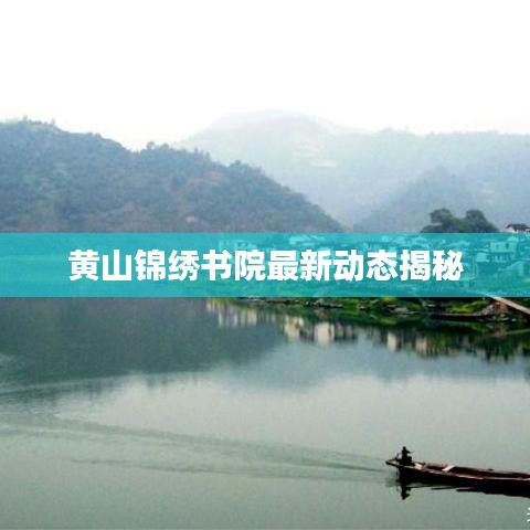 黄山锦绣书院最新动态揭秘
