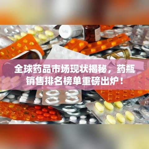 全球药品市场现状揭秘，药瓶销售排名榜单重磅出炉！