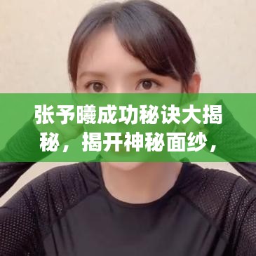 张予曦成功秘诀大揭秘，揭开神秘面纱，你值得拥有！