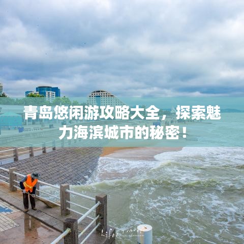 青岛悠闲游攻略大全，探索魅力海滨城市的秘密！