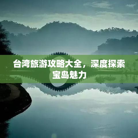 台湾旅游攻略大全，深度探索宝岛魅力
