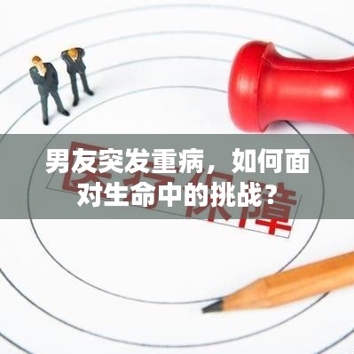 男友突发重病，如何面对生命中的挑战？