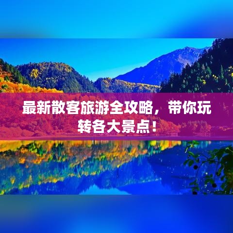 最新散客旅游全攻略，带你玩转各大景点！