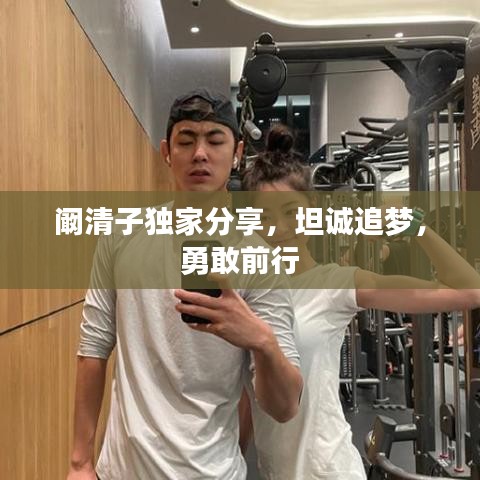 阚清子独家分享，坦诚追梦，勇敢前行