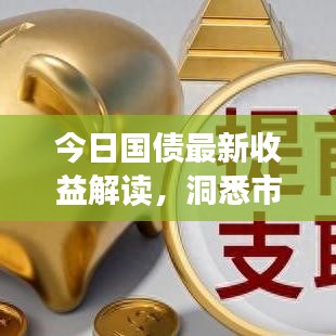 今日国债最新收益解读，洞悉市场动态，把握投资机会！