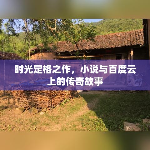 时光定格之作，小说与百度云上的传奇故事