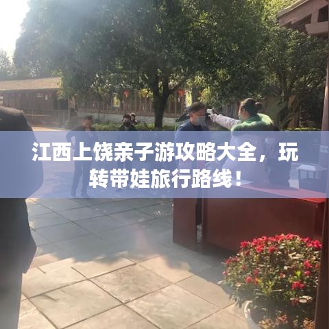 江西上饶亲子游攻略大全，玩转带娃旅行路线！