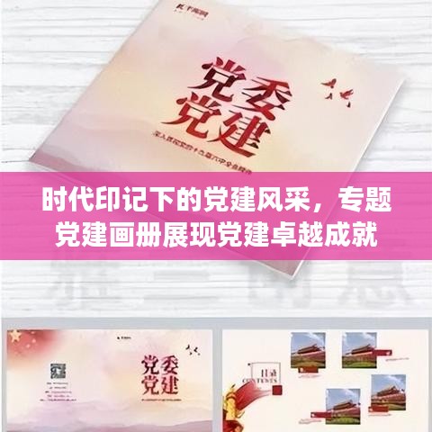 时代印记下的党建风采，专题党建画册展现党建卓越成就